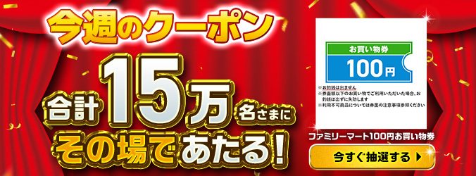 今週のクーポン、合計15万名さまにその場であたる。ファミリーマート100円お買い物券